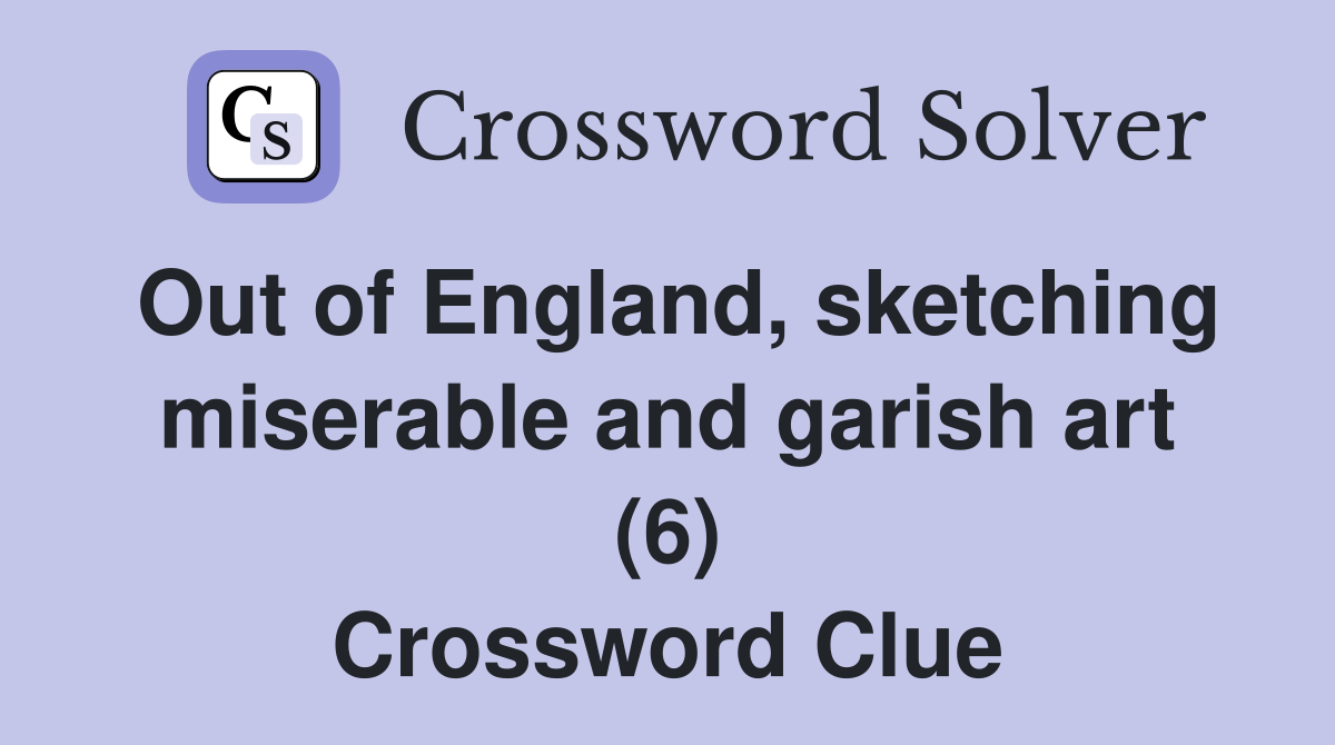 Out of England, sketching miserable and garish art (6) Crossword Clue