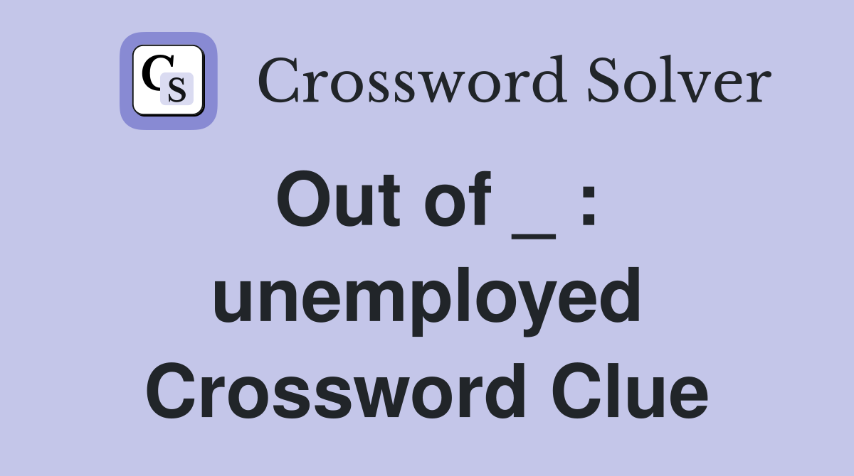 Out of _ : unemployed Crossword Clue