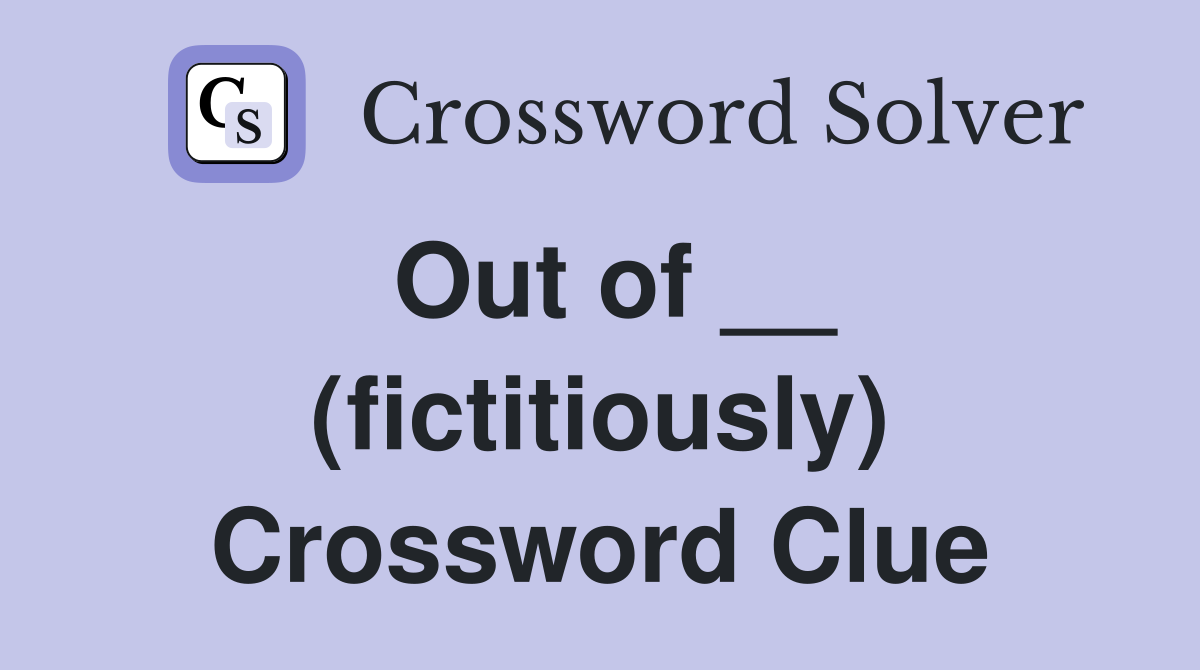 Out of __ (fictitiously) Crossword Clue