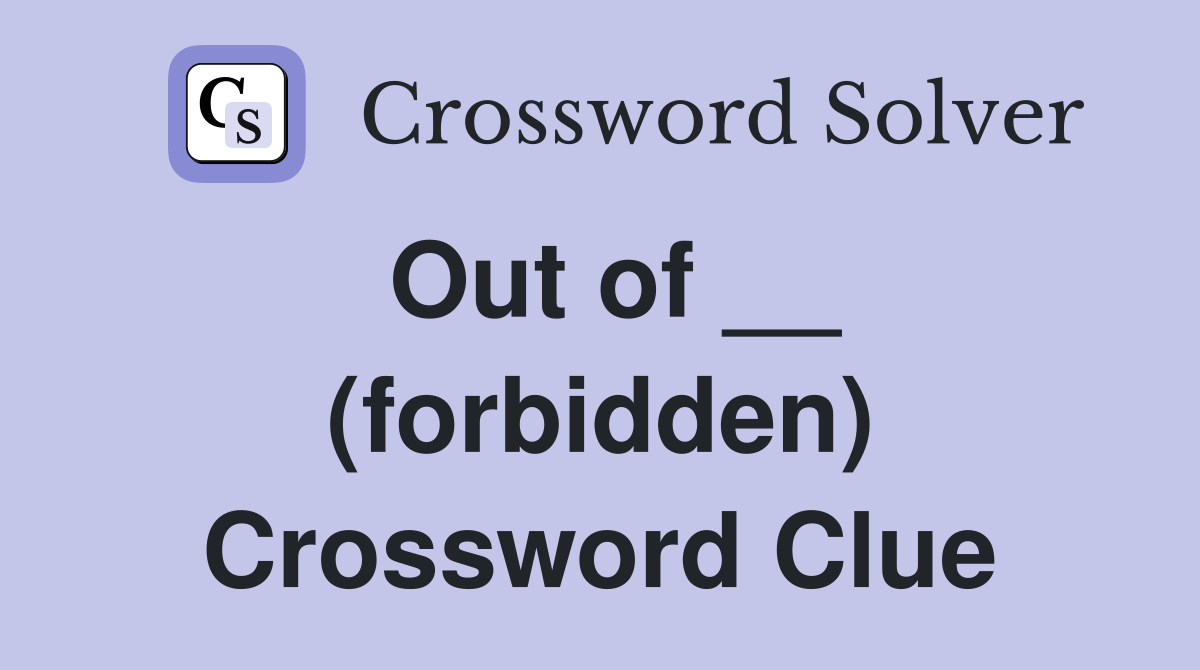Out of __ (forbidden) Crossword Clue