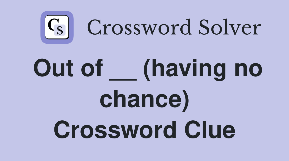 Out of __ (having no chance) Crossword Clue