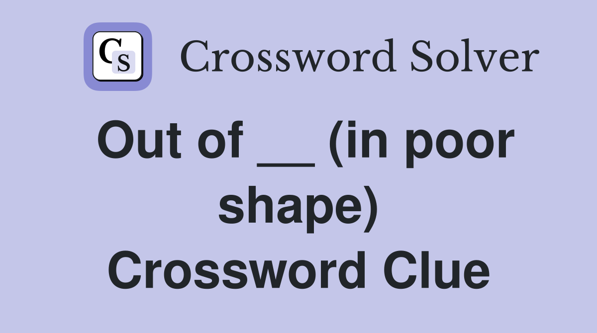Out of __ (in poor shape) Crossword Clue