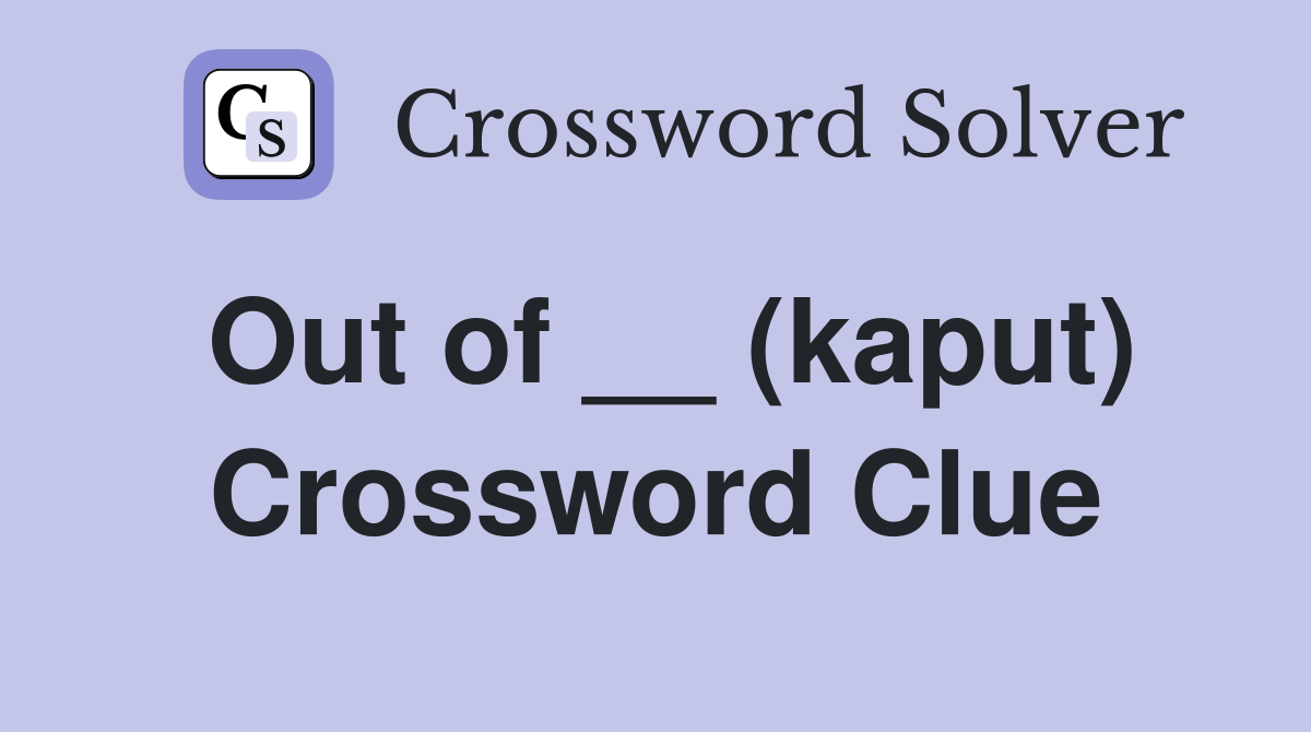 Out of __ (kaput) Crossword Clue