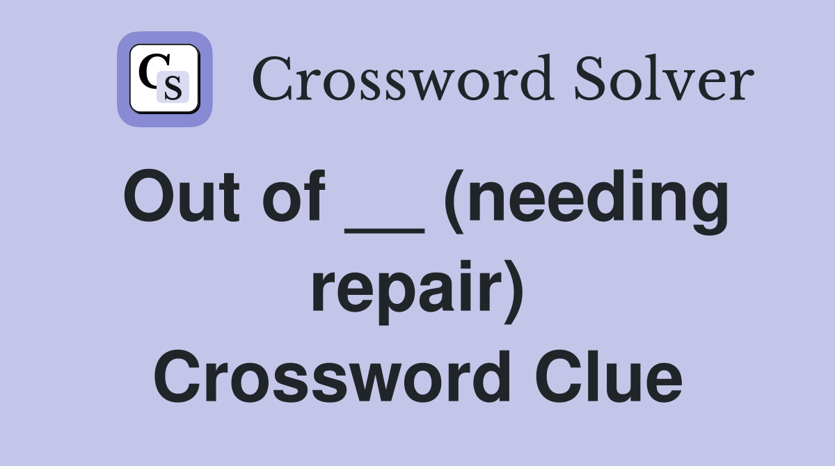 Out of __ (needing repair) Crossword Clue