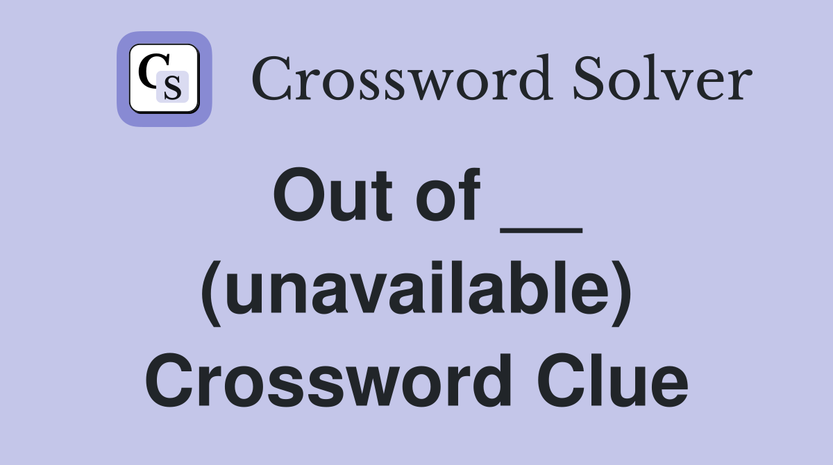 Out of __ (unavailable) Crossword Clue