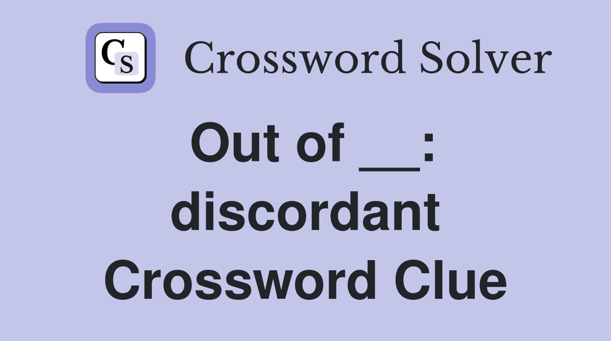 Out of __: discordant Crossword Clue