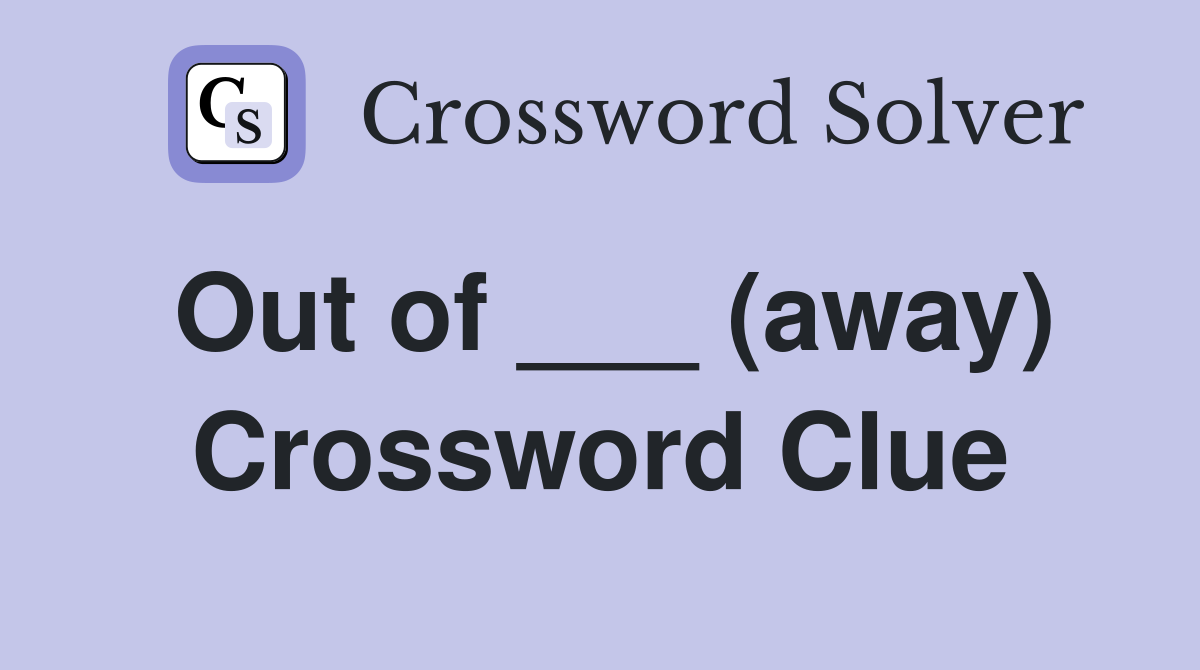 Out of ___ (away) Crossword Clue