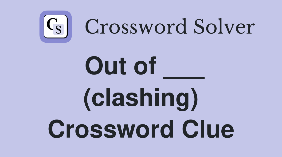 Out of ___ (clashing) Crossword Clue
