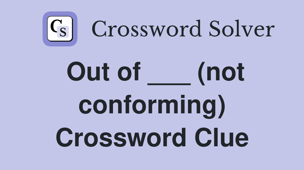 Out of ___ (not conforming) Crossword Clue