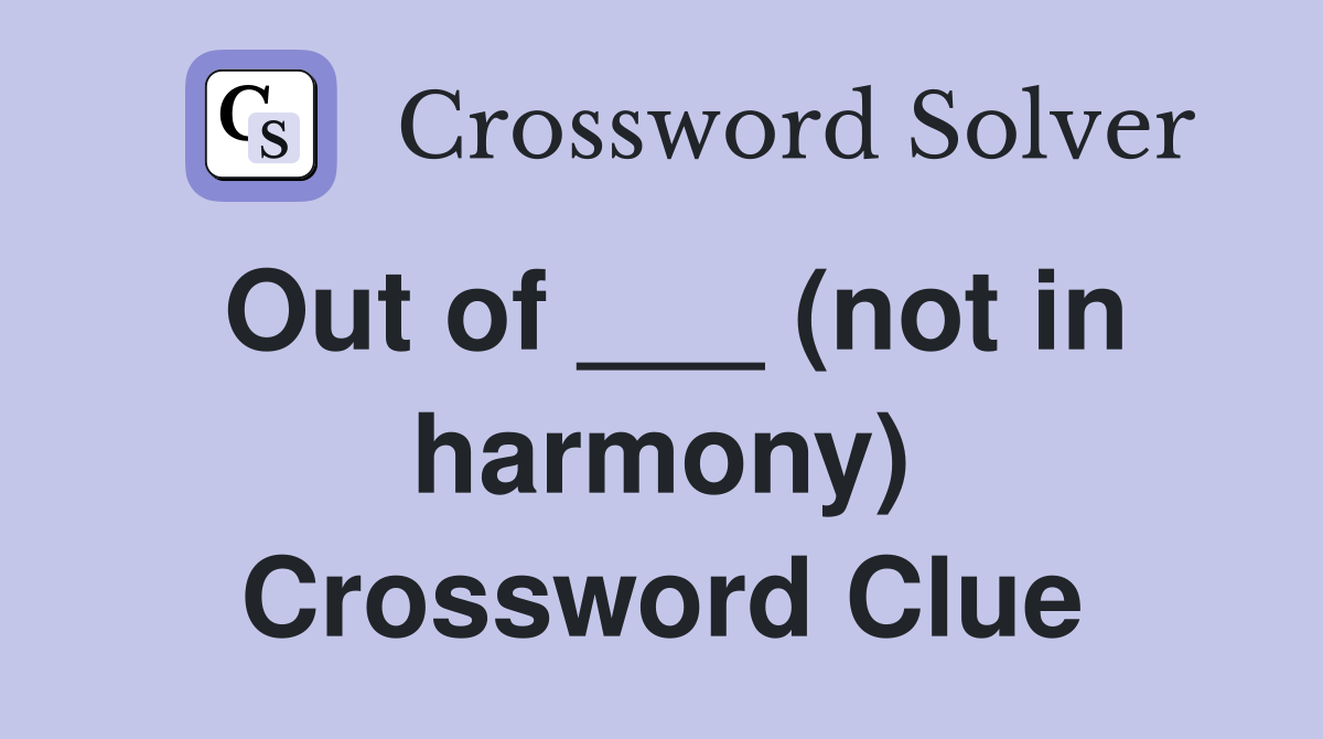 Out of ___ (not in harmony) Crossword Clue