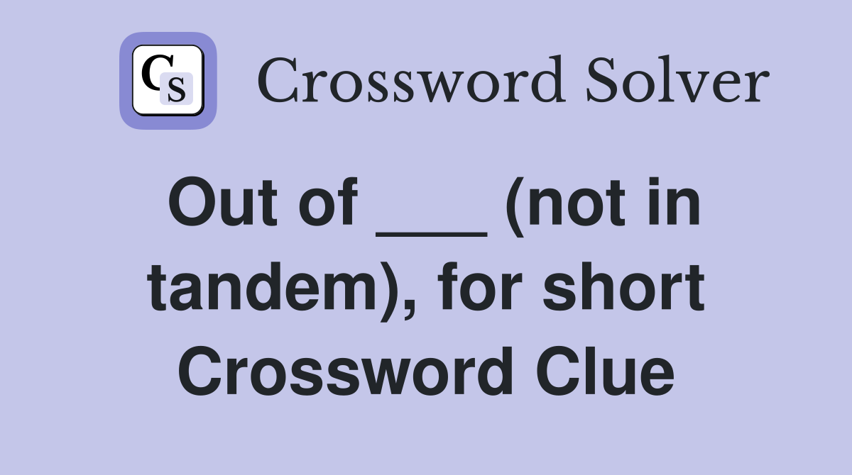 Out of ___ (not in tandem), for short Crossword Clue