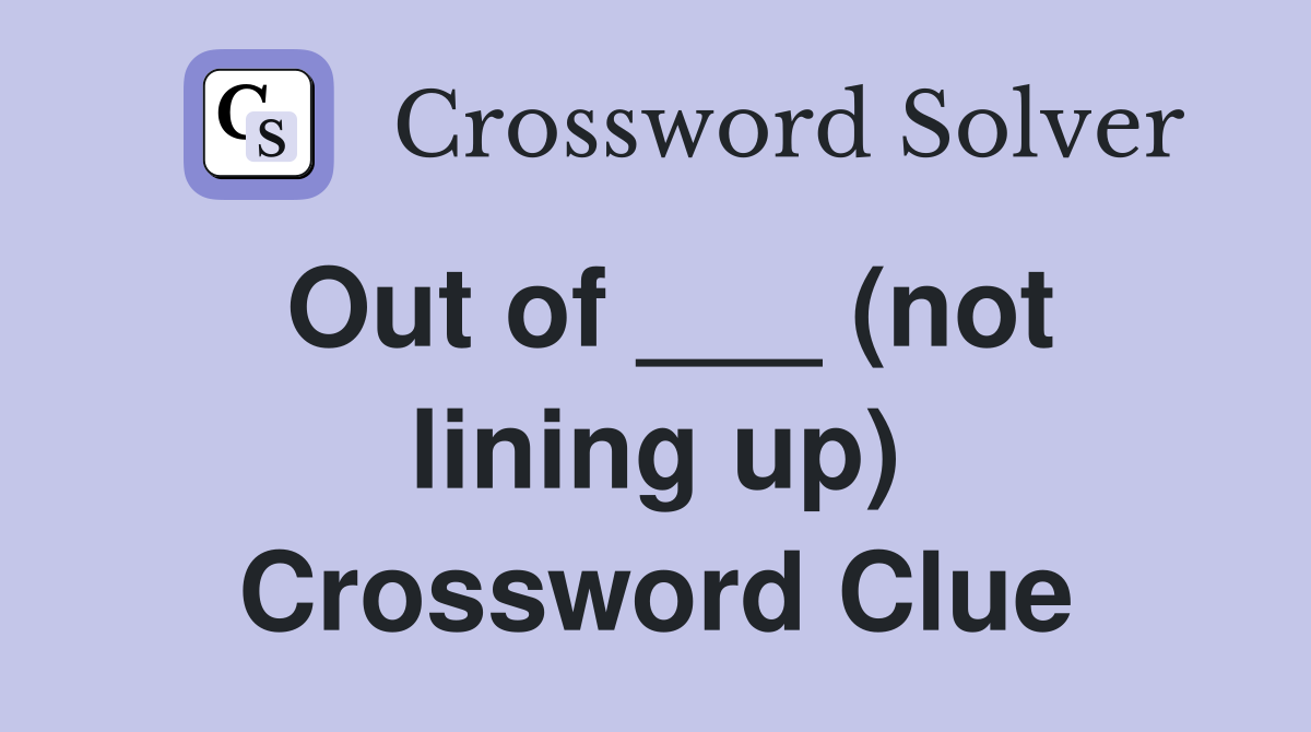 Out of ___ (not lining up) Crossword Clue