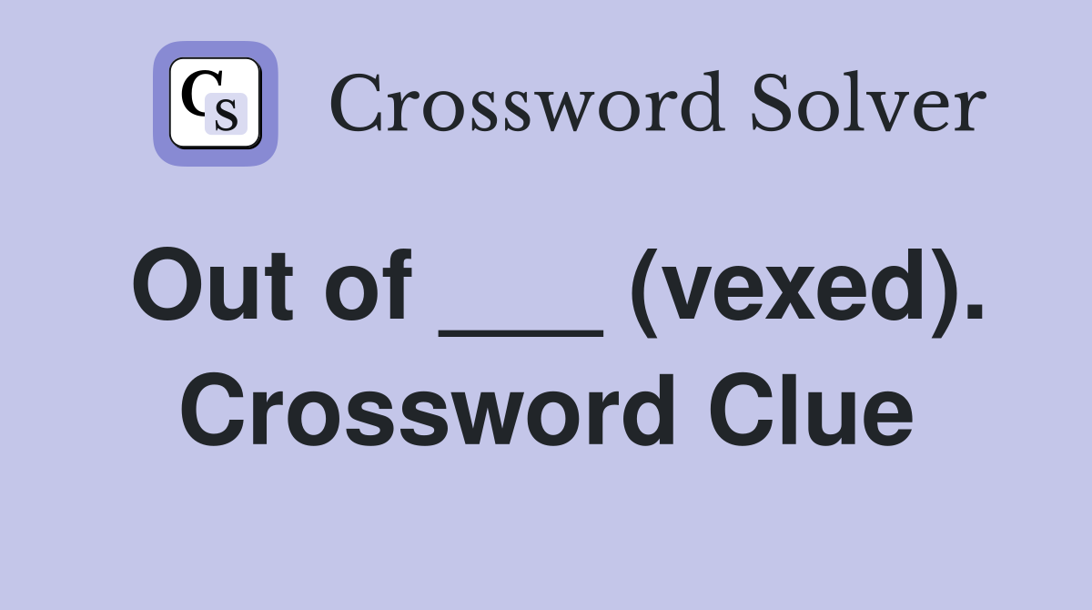 Out of ___ (vexed). Crossword Clue