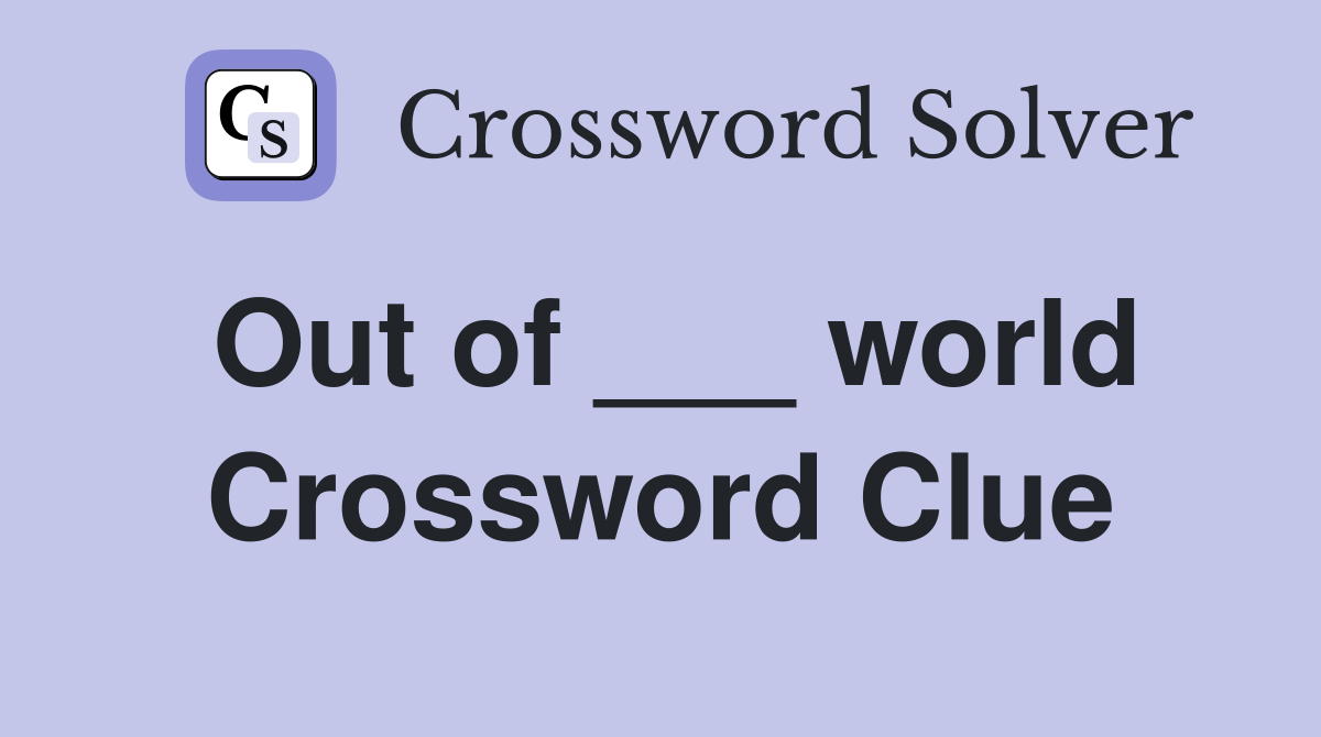 Out of ___ world Crossword Clue