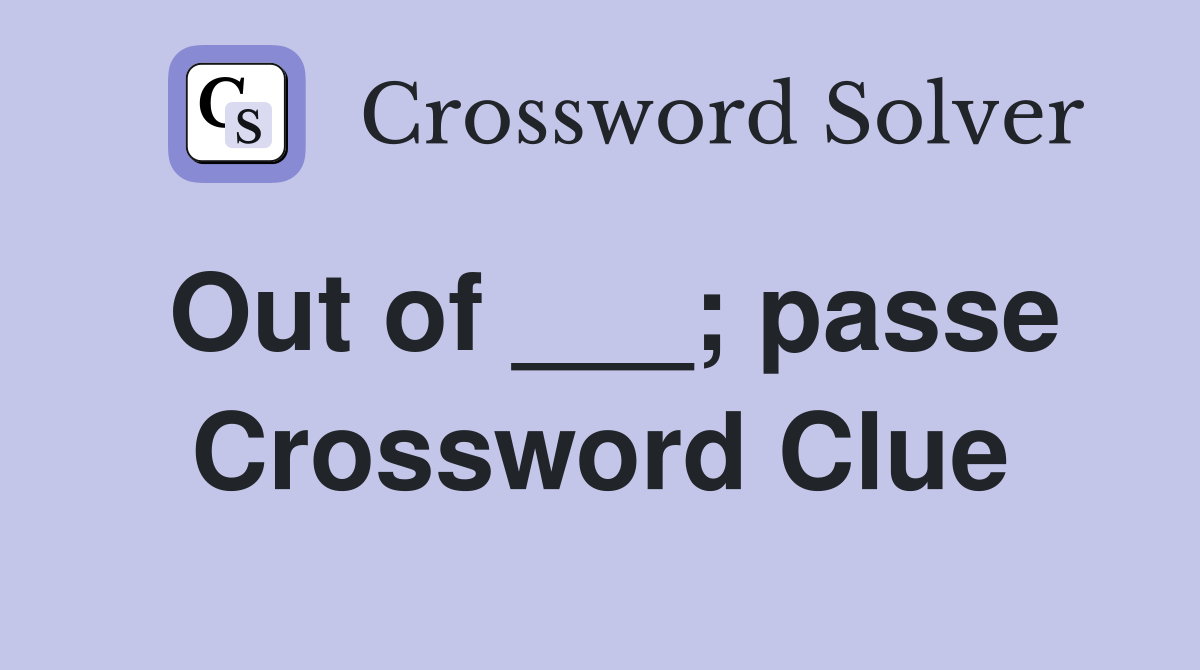 Out of ___; passe Crossword Clue
