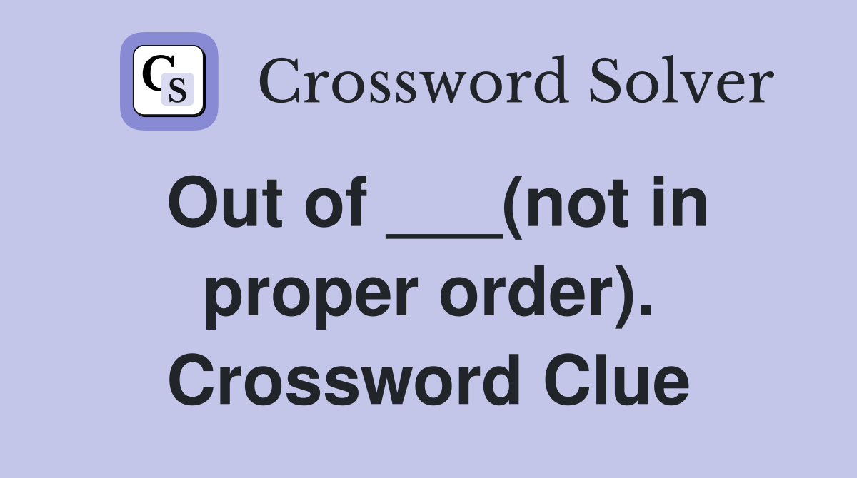 Out of ___(not in proper order). Crossword Clue