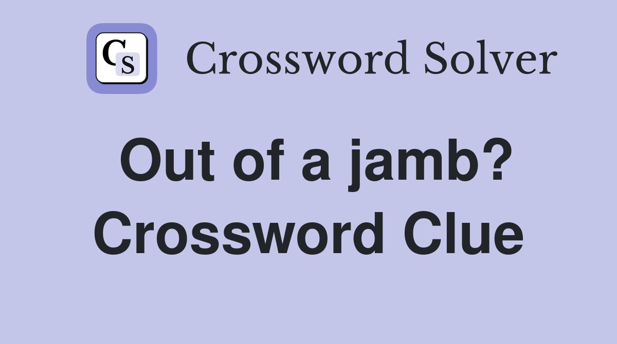 Out of a jamb? Crossword Clue
