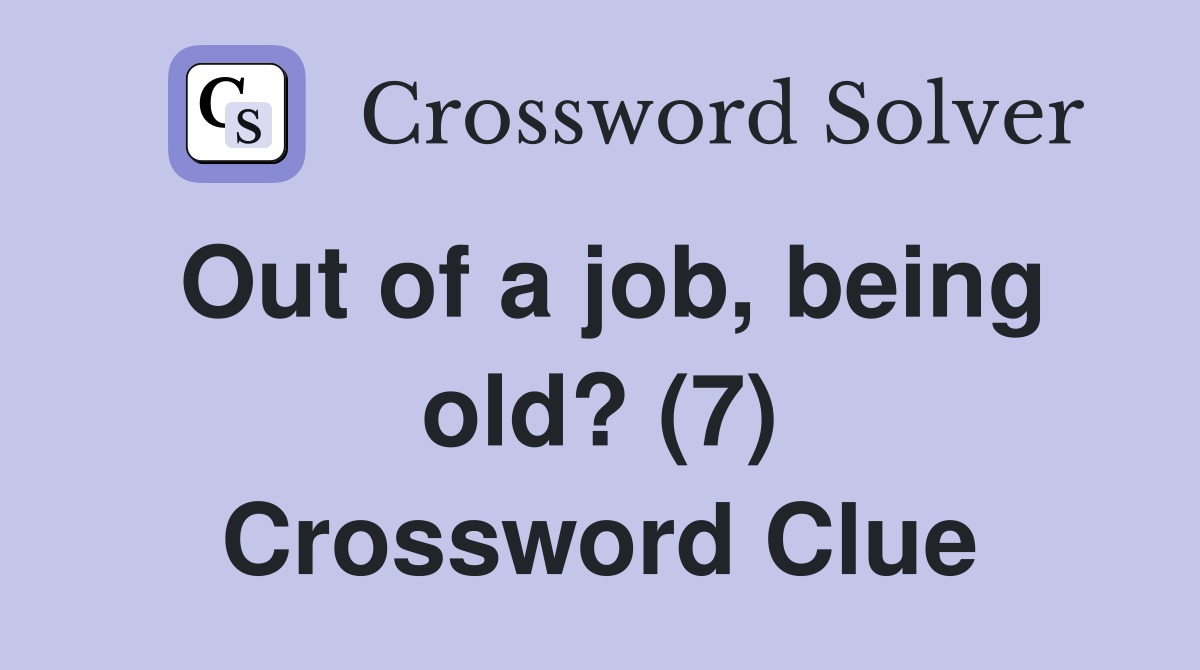 Out of a job, being old? (7) Crossword Clue