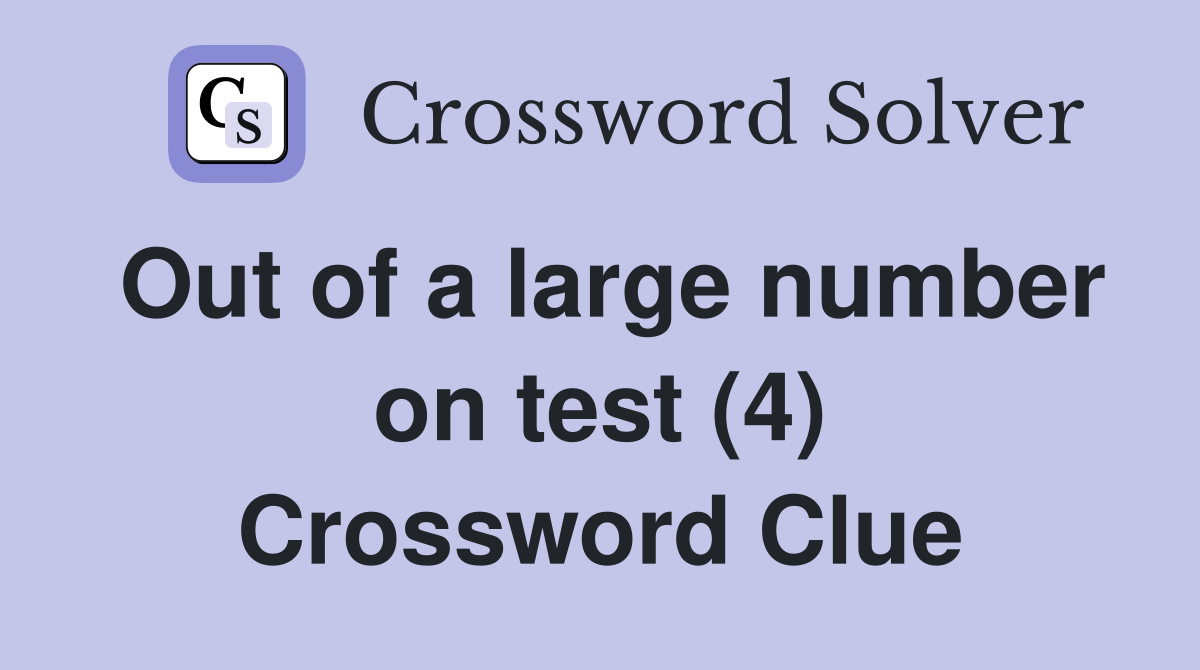 Out of a large number on test (4) Crossword Clue