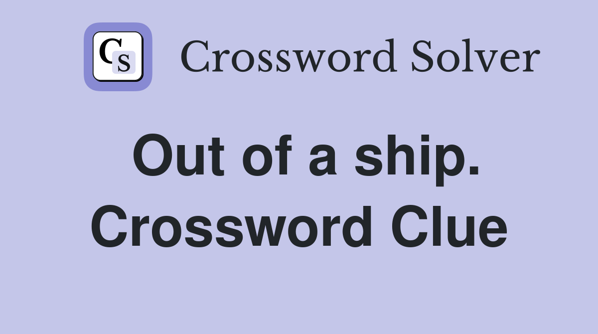Out of a ship. Crossword Clue