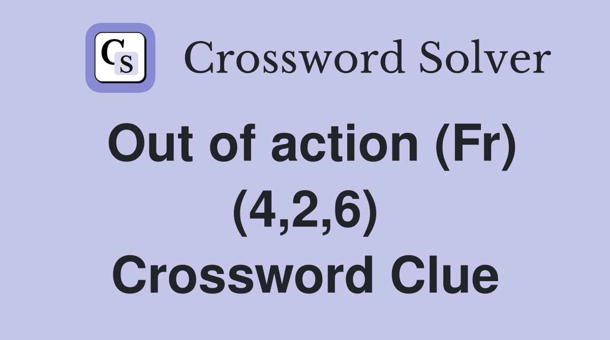 Out of action (Fr) (4,2,6) Crossword Clue