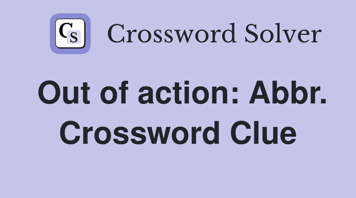 Out of action: Abbr. Crossword Clue