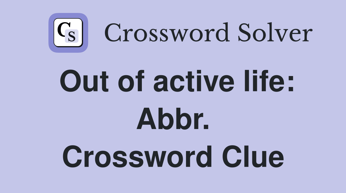 Out of active life: Abbr. Crossword Clue