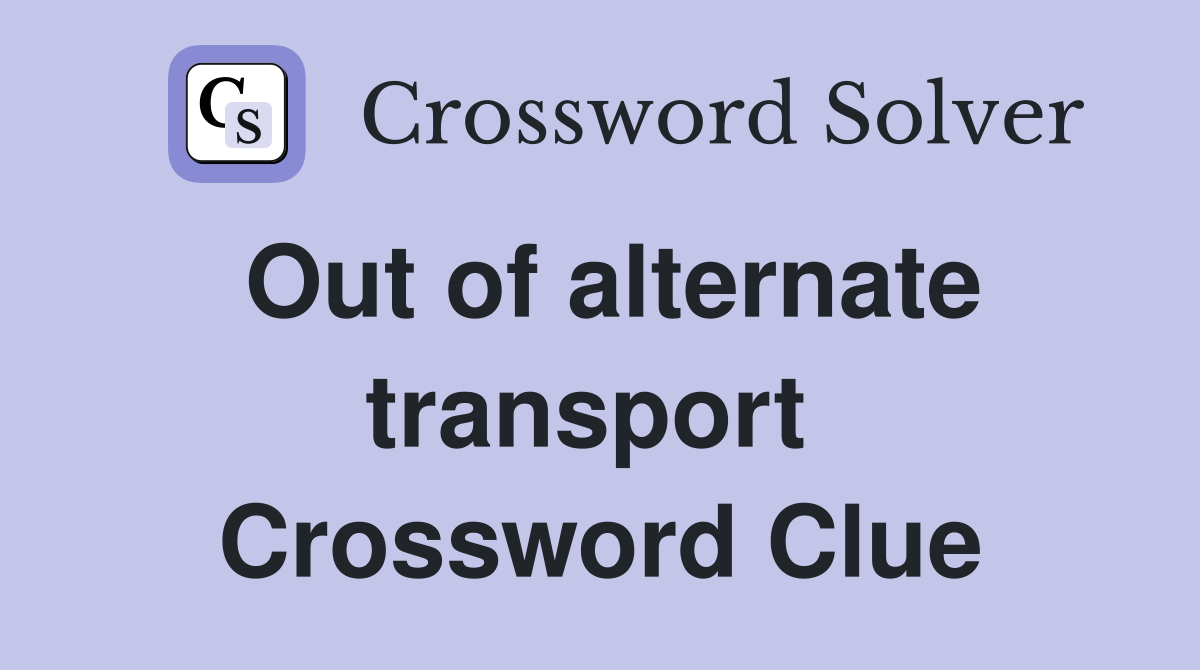 Out of alternate transport  Crossword Clue