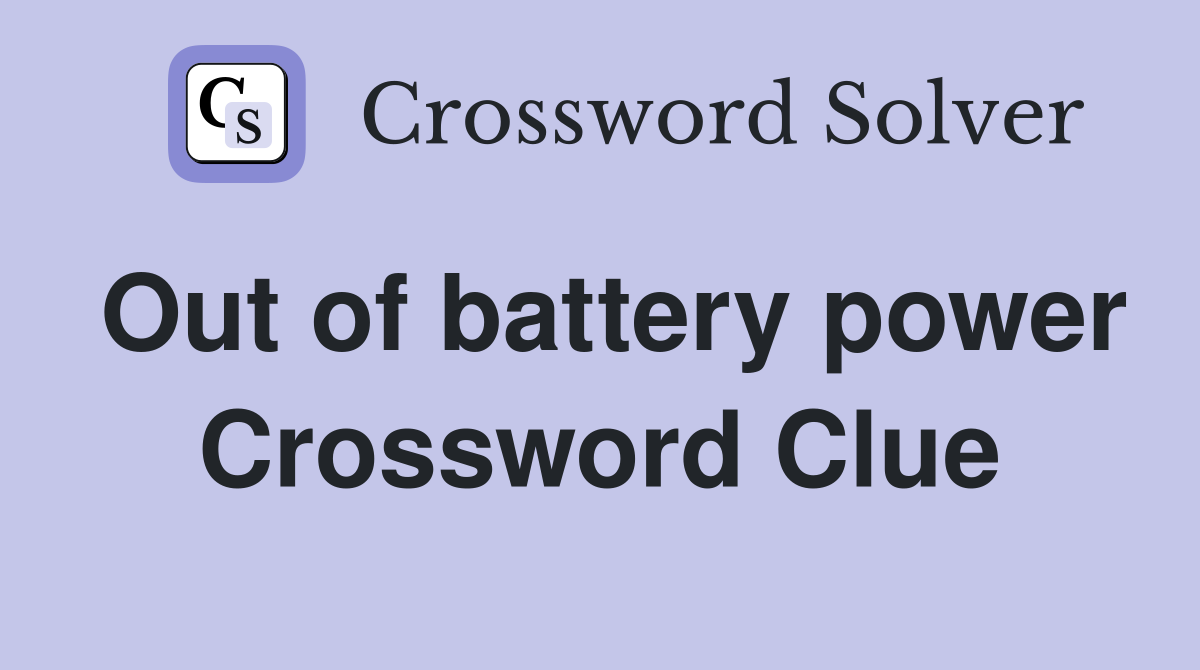 Out of battery power Crossword Clue