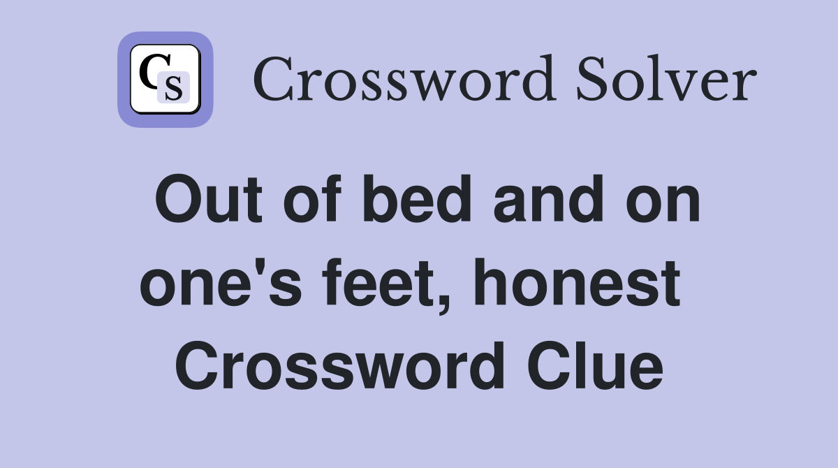 Out of bed and on one's feet, honest  Crossword Clue