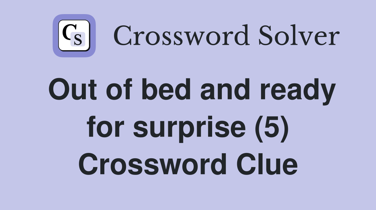 Out of bed and ready for surprise (5) Crossword Clue