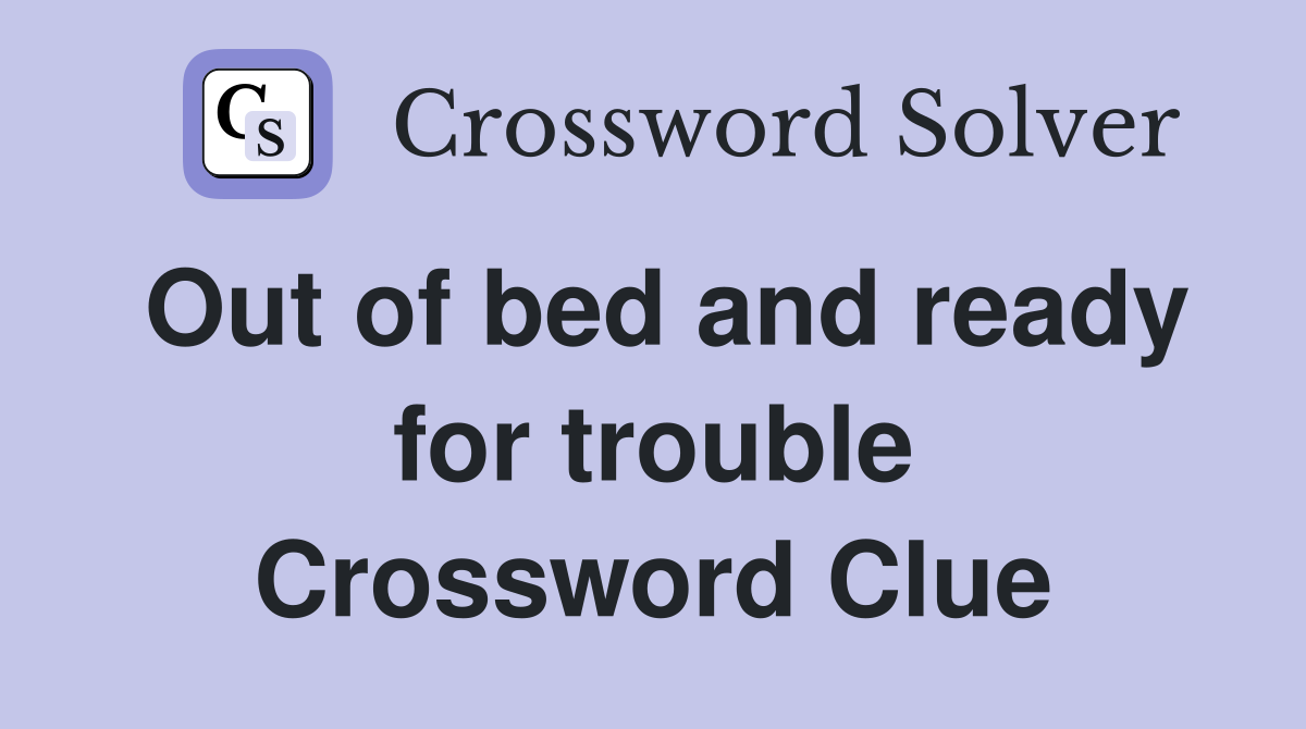 Out of bed and ready for trouble Crossword Clue
