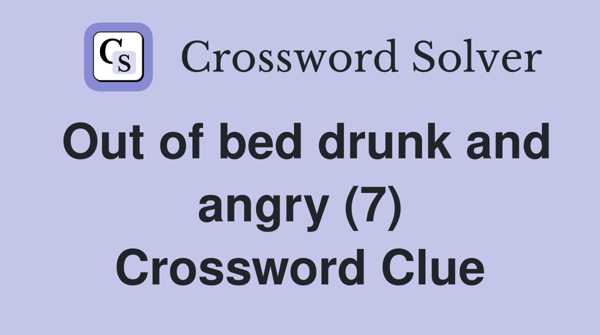 Out of bed drunk and angry (7) Crossword Clue