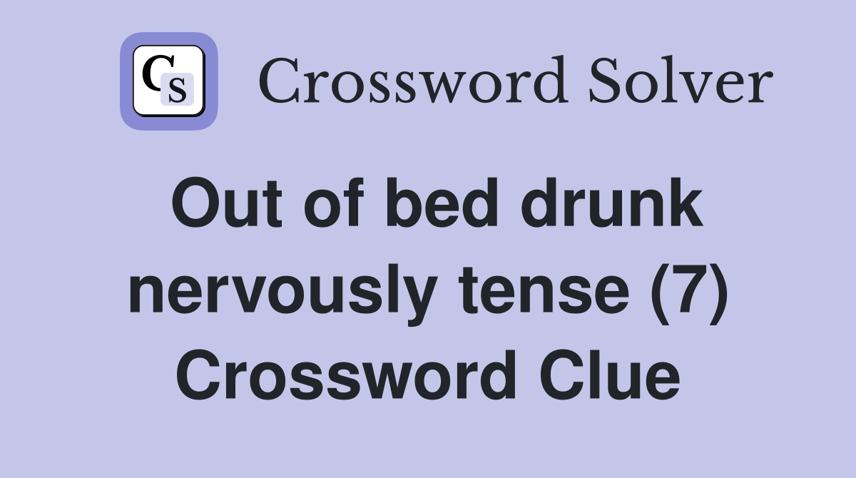 Out of bed drunk nervously tense (7) Crossword Clue