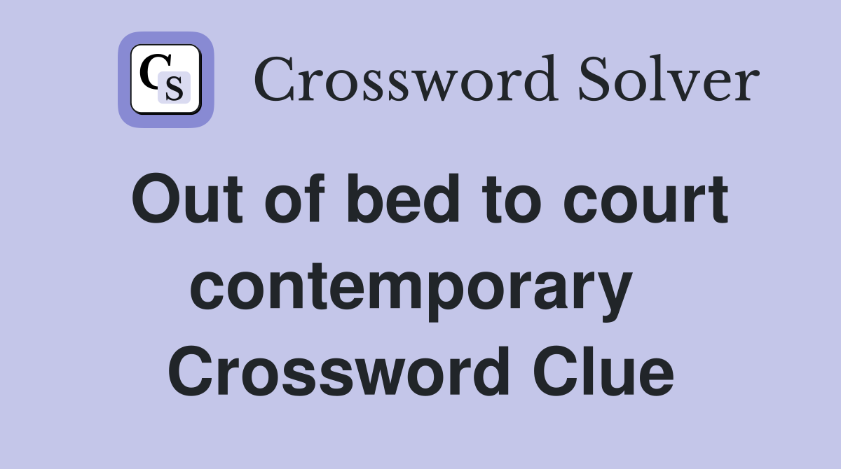 Out of bed to court contemporary  Crossword Clue