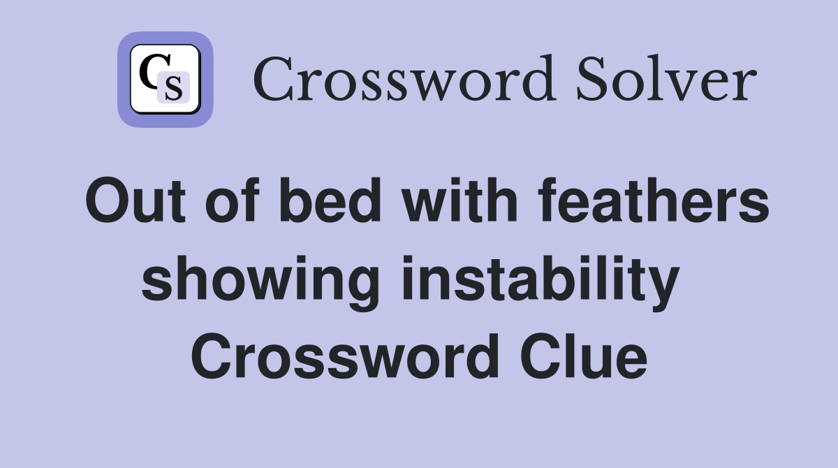 Out of bed with feathers showing instability  Crossword Clue