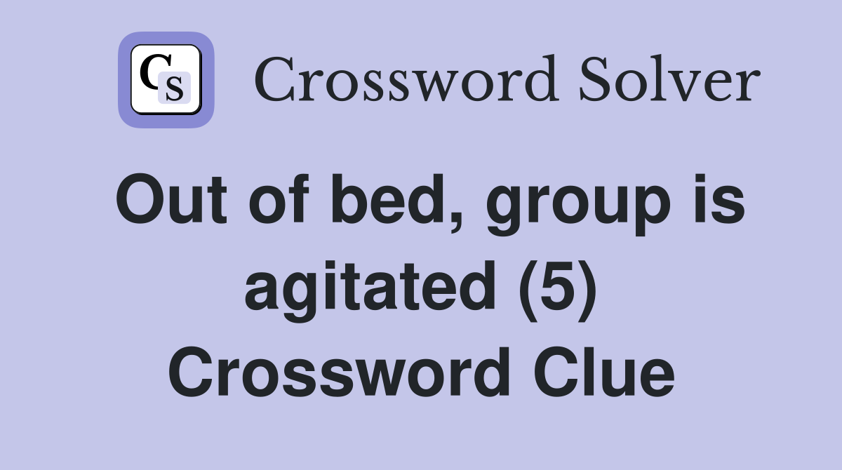 Out of bed, group is agitated (5) Crossword Clue