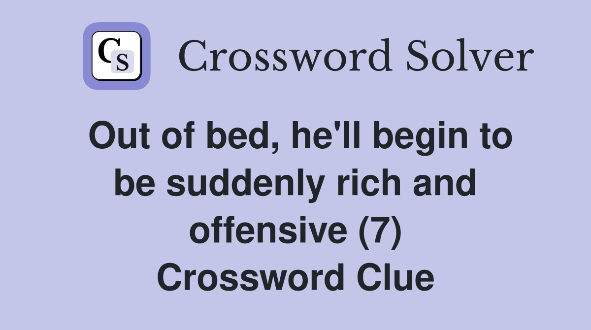 Out of bed, he'll begin to be suddenly rich and offensive (7) Crossword Clue