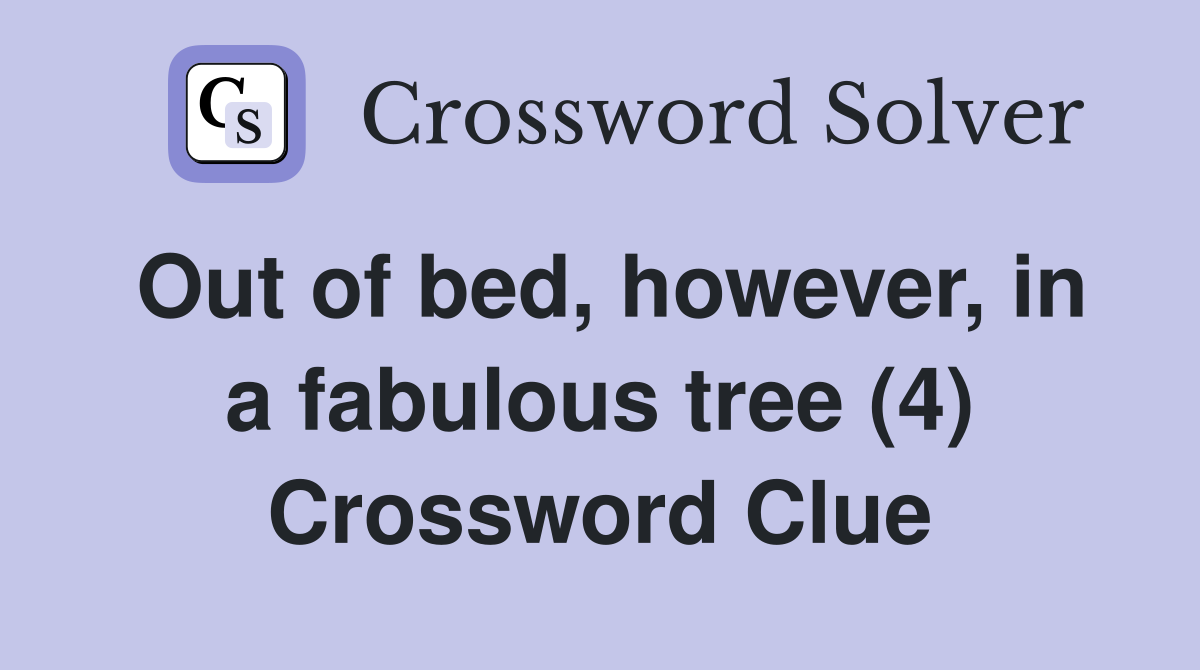 Out of bed, however, in a fabulous tree (4) Crossword Clue