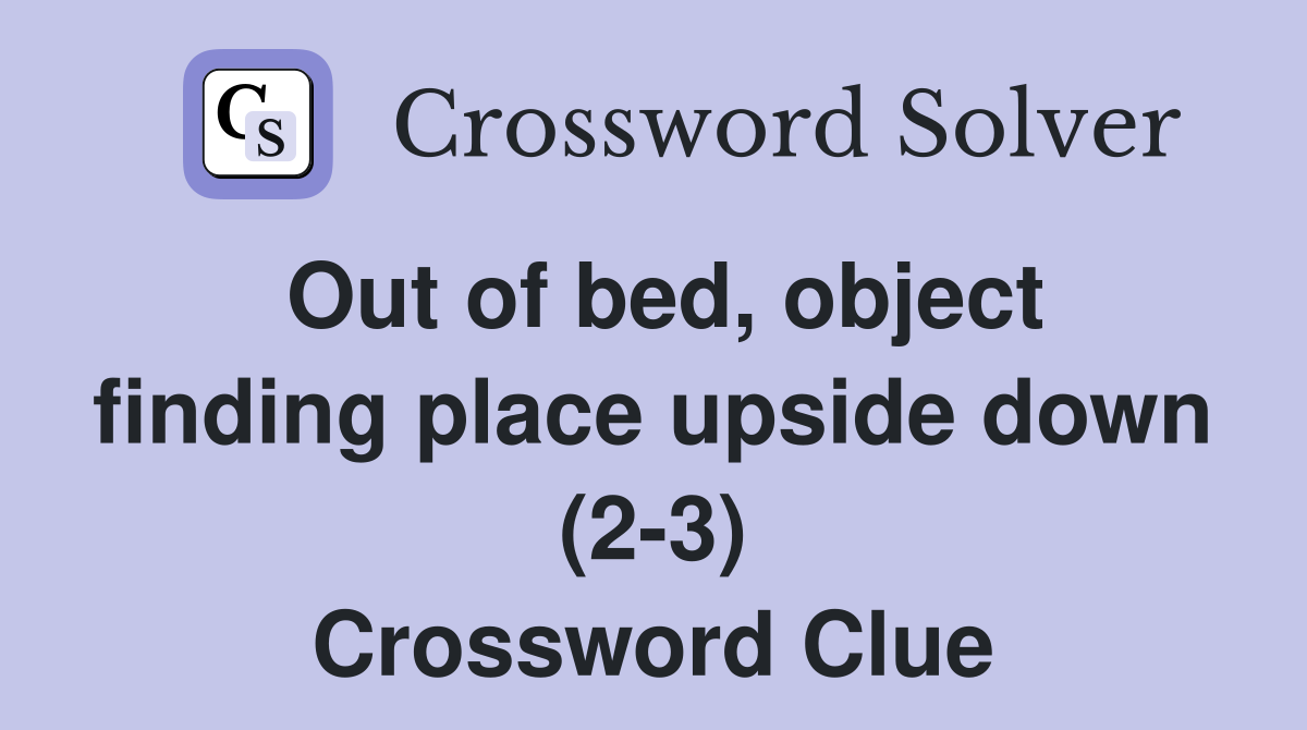 Out of bed, object finding place upside down (2-3) Crossword Clue