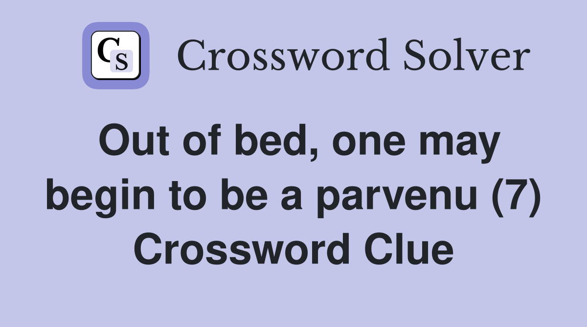 Out of bed, one may begin to be a parvenu (7) Crossword Clue