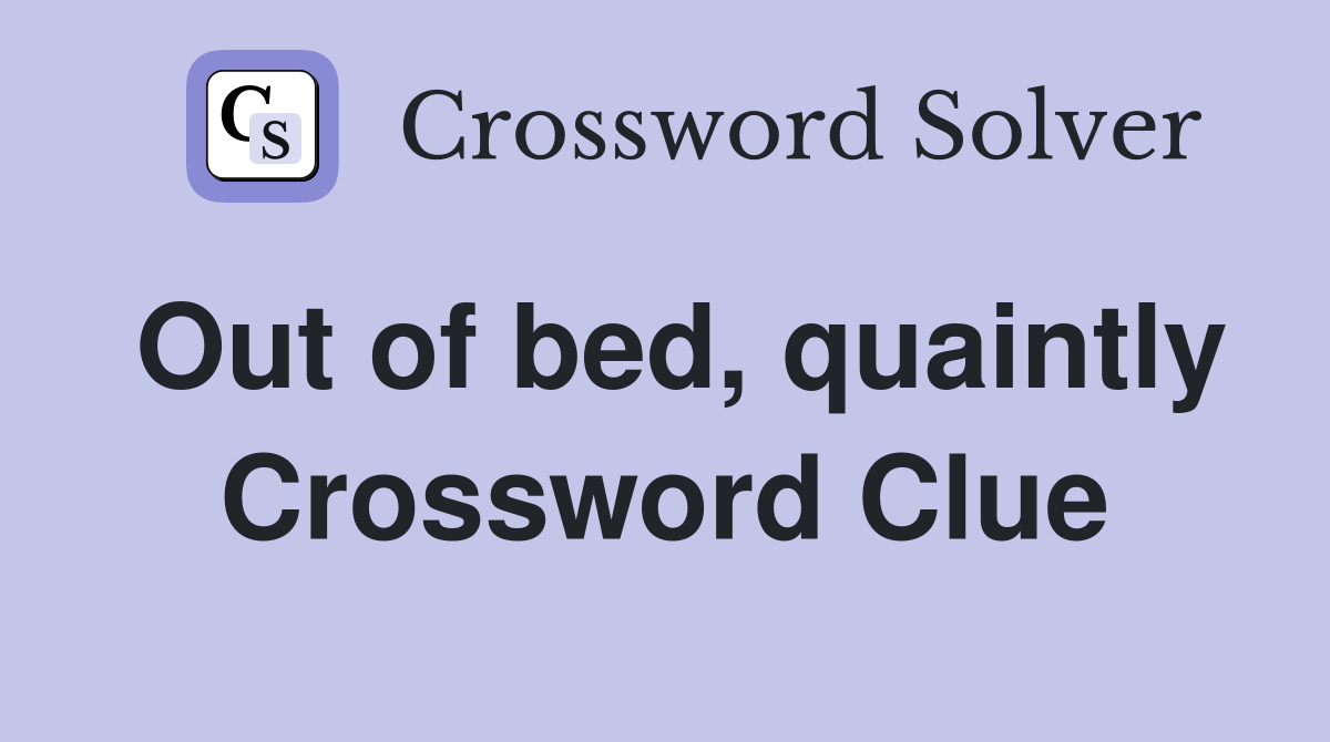 Out of bed, quaintly Crossword Clue