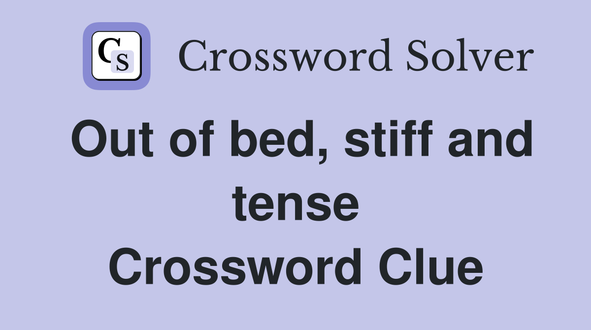 Out of bed, stiff and tense Crossword Clue