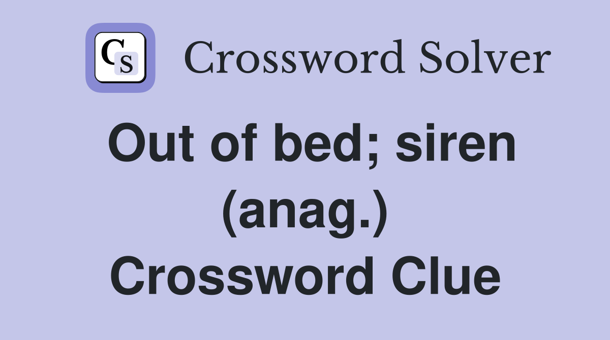 Out of bed; siren (anag.) Crossword Clue