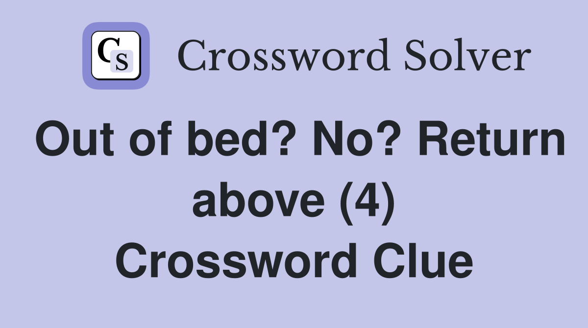 Out of bed? No? Return above (4) Crossword Clue