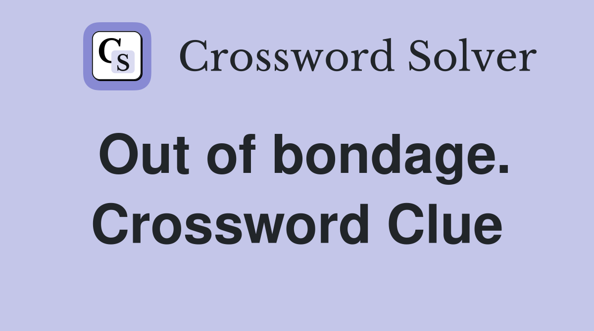 Out of bondage. Crossword Clue