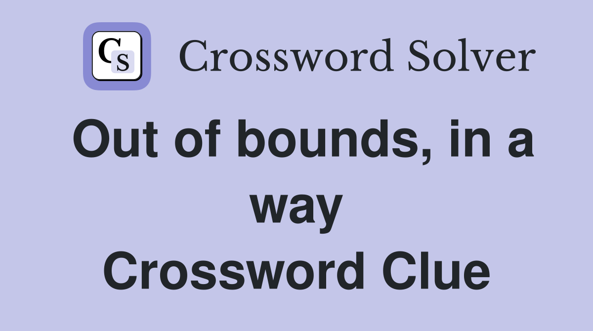 Out of bounds, in a way Crossword Clue