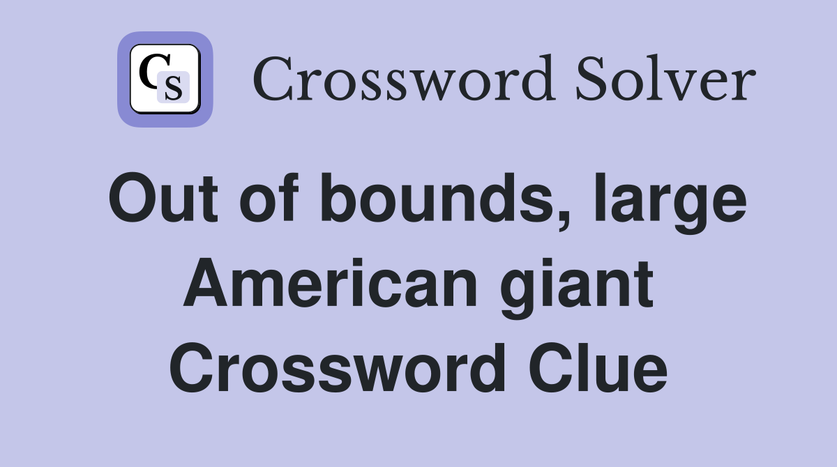 Out of bounds, large American giant Crossword Clue