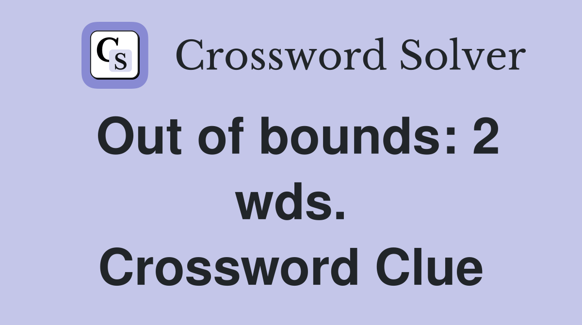 Out of bounds: 2 wds. Crossword Clue