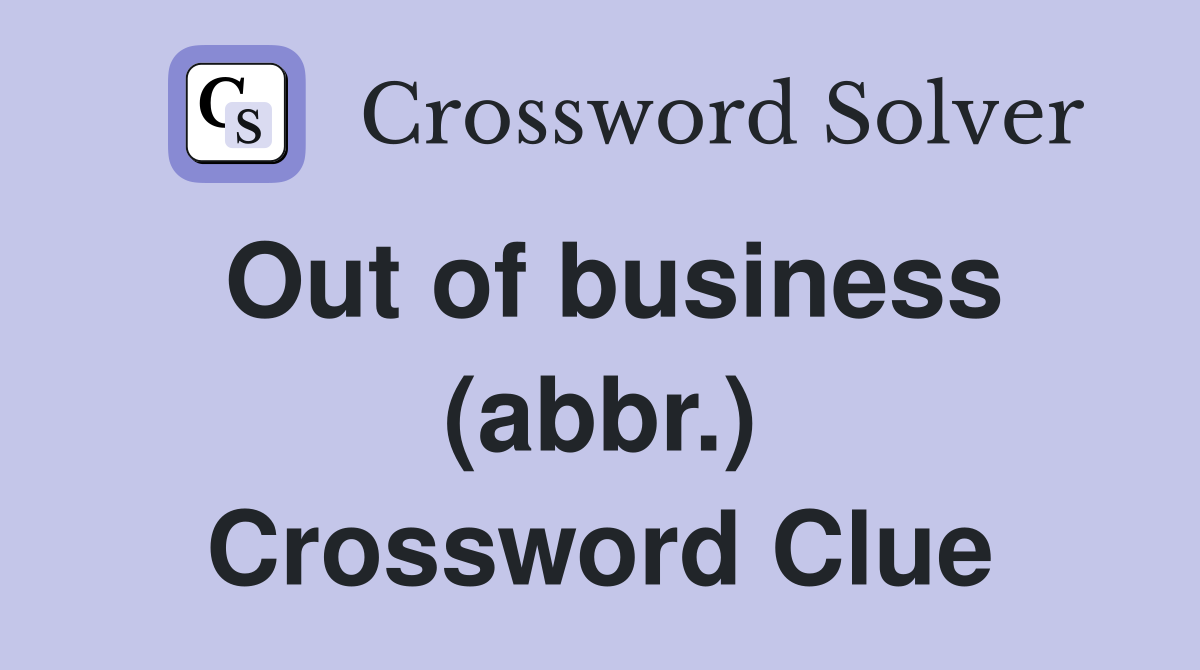 Out of business (abbr.) Crossword Clue